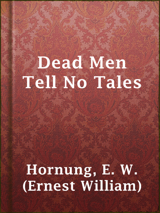 E. W. (Ernest William) Hornung创作的Dead Men Tell No Tales作品的详细信息 - 可供借阅